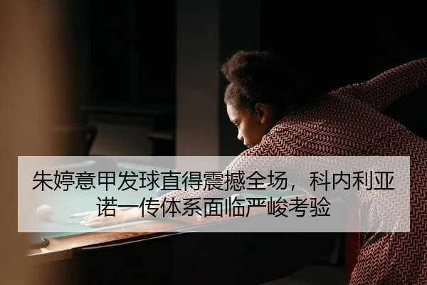 朱婷意甲发球直得震撼全场，科内利亚诺一传体系面临严峻考验